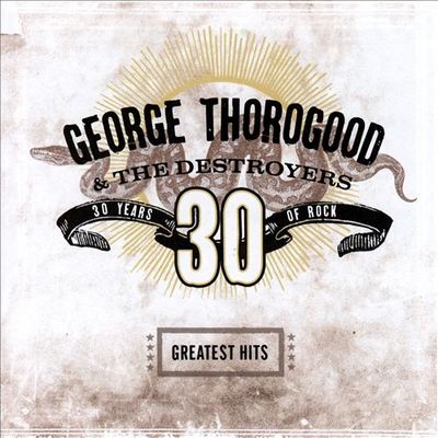 George Thorogood & The Destroyers - Greatest Hits: 30 Years Of Rock (2004)