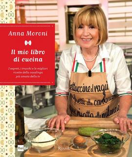 Anna Moroni -  Il mio libro di cucina. I segreti, i trucchi e le migliori ricette della casalinga più amata della tv (2013)