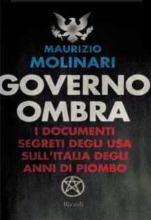 Maurizio Molinari - Governo ombra. I documenti segreti degli USA sull'Italia degli anni di piombo (2012)