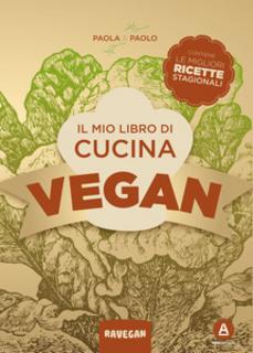 Paolo e Paola - Il mio libro di cucina vegan. Contiene le migliori ricette stagionali (2014)